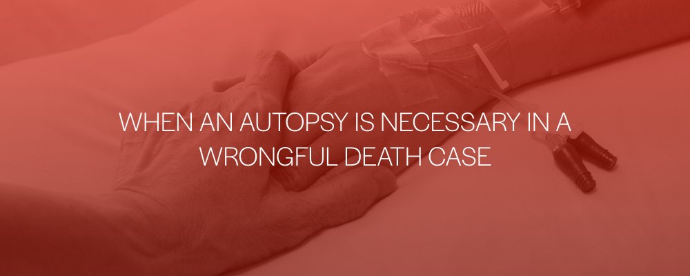 When an Autopsy is Necessary in a Wrongful Death Case
