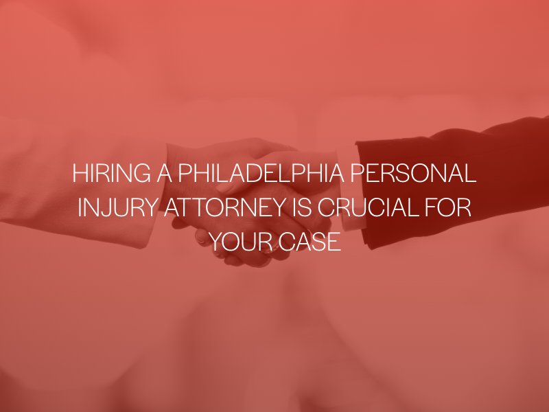 Hiring A Philadelphia Personal Injury Attorney Is Crucial For Your Case