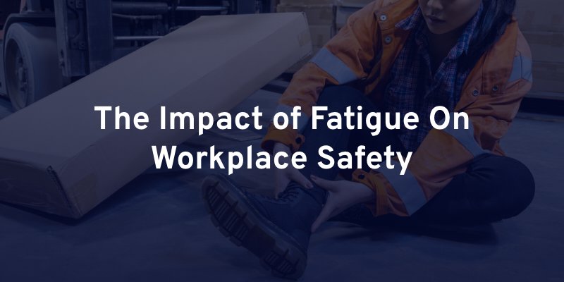 The Impact of Fatigue On Workplace Safety