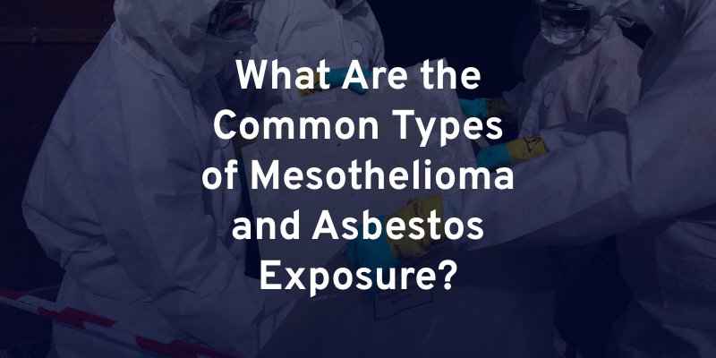 What Are the Common Types of Mesothelioma and Asbestos Exposure?