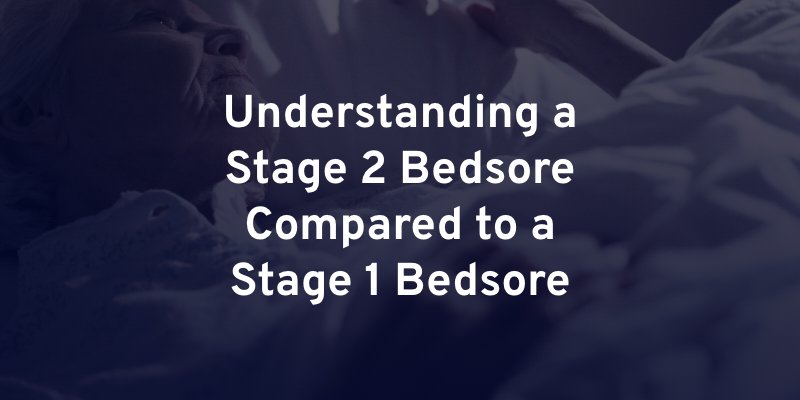 Understanding a Stage 2 Bedsore Compared to a Stage 1 Bedsore