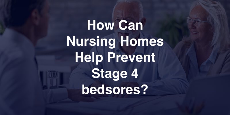 How Can Nursing Homes Help Prevent Stage 4 bedsores?